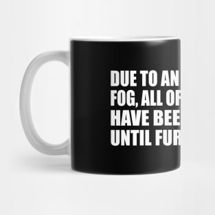 Due to an intense mind fog, all of my thoughts have been grounded until further notice Mug